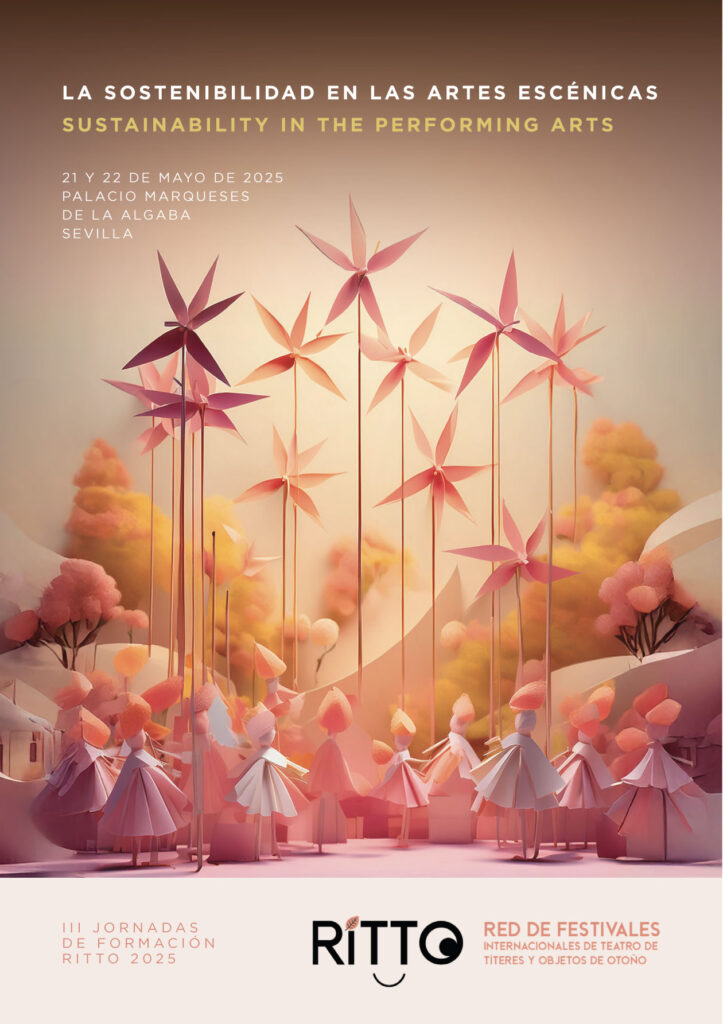 La Red de Festivales Internacionales de Teatro de Títeres y Objetos de Otoño (RITTO) ha organizado las III Jornadas de Formación RITTO que, bajo el título «La Sostenibilidad en las Artes Escénicas», se celebrarán los días 21 y 22 de mayo de 2025 en el Palacio de los Marqueses de Algaba, en Sevilla. RITTO, la Red de Festivales Internacionales de Teatro de Títeres y Objetos de Otoño, reafirma en 2025 su compromiso con las artes escénicas mediante diversas iniciativas centradas en la formación, la internacionalización, el asesoramiento y la difusión de información, entre otras acciones clave. Trabajamos por seguir creciendo y por ampliar nuestra red de apoyo. Ya contamos con 17 festivales en 10 comunidades autónomas y para la celebración de estas III JornadasRITTO de Formación, tenemos el placer de contar con la colaboración de la 45 FERIA INTERNACIONAL DE TÍTERES DE SEVILLA, el festival de títeres más antiguo de España.Queremos expresar nuestro agradecimiento al Festival y al Ayuntamiento de Sevilla por su apoyo y confianza. ¡Es un honor trabajar juntos!